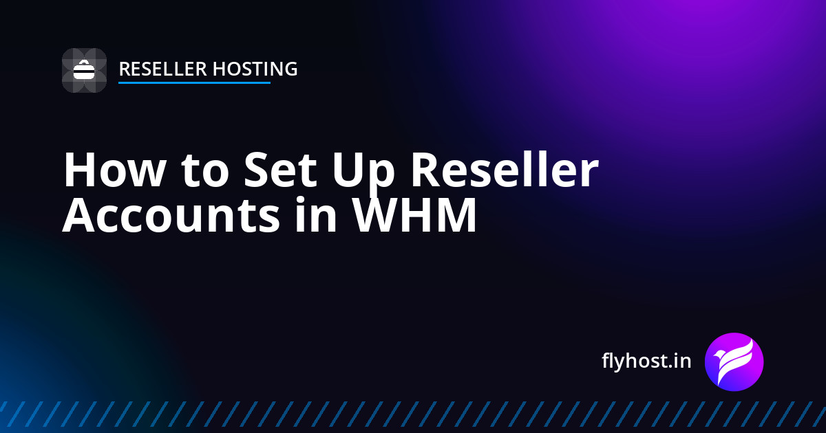 How to Set Up Reseller Accounts in WHM — Complete Guide